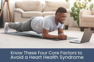 Know These Four Core Factors to Avoid a Heart Health Syndrome