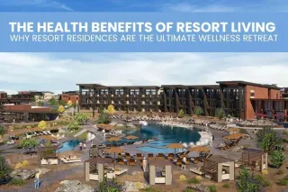 THE HEALTH BENEFITS OF RESORT LIVING: WHY RESORT RESIDENCES ARE THE ULTIMATE WELLNESS RETREAT