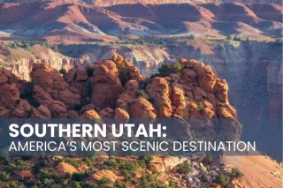 Southern Utah: America's Most Scenic Destination