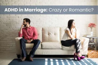 ADHD in Marriage: Crazy or Romantic?