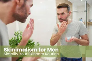 Skinimalism for Men: Simplify Your Skincare Routine