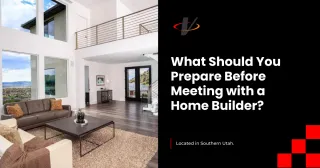 What Should You Prepare Before Meeting with a Home Builder?
