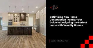 Optimizing New Home Construction Trends: Your Guide to Designing the Perfect Home with Velocity Homes