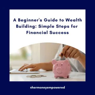 A Beginner's Guide to Wealth Building: Simple Steps for Financial Success