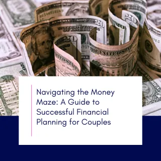 Navigating the Money Maze: A Guide to Successful Financial Planning for Couples