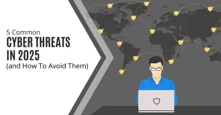 5 Common Cyber Threats in 2025 (and How to Avoid Them)