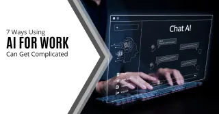 7 Ways Using AI for Work Can Get Complicated