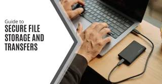 Guide to Secure File Storage and Transfers