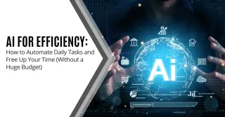 AI for Efficiency: How to Automate Daily Tasks and Free Up Your Time (Without a Huge Budget)