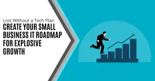 Lost Without a Tech Plan? Create Your Small Business IT Roadmap for Explosive Growth