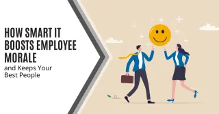 How Smart IT Boosts Employee Morale  and Keeps Your Best People