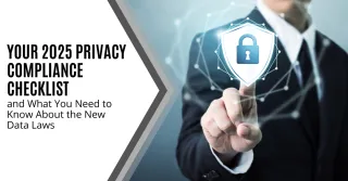Your 2025 Privacy Compliance Checklist and What You Need to Know About the New Data Laws