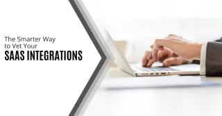 The Smarter Way to Vet Your  SaaS Integrations