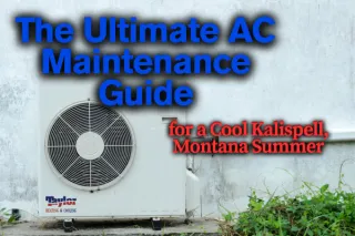 The Ultimate AC Maintenance Guide for a Cool Kalispell Summer