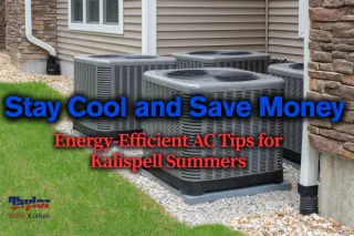 Stay Cool and Save Money: Energy-Efficient AC Tips for Kalispell Summers