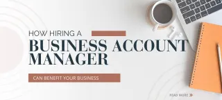 How Hiring a Business Account Manager (BAM) can Benefit Your Business