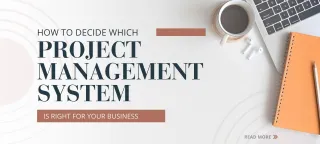 How To Decide Which Project Management System is Right for Your Business