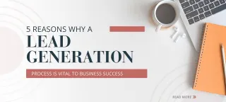 5 Reasons Why A Lead Generation Process Is Vital To Business Success