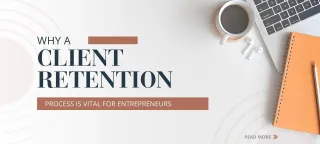 Why a Client Retention Process is Vital for Entrepreneurs