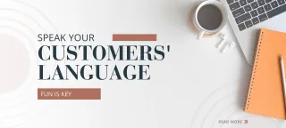 Speak Your Customers' Language: Fun is Key