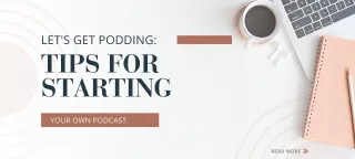 Let's Get Podding: Tips for Starting Your Own Podcast