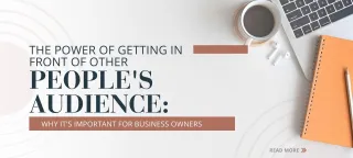 The Power of Getting in Front of Other People's Audiences: Why It's Important for Business Owners