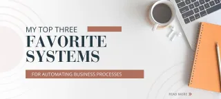 My Top 3 Favorite Systems for Automating Business Processes