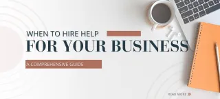 When to Hire Help for Your Business: A Comprehensive Guideline