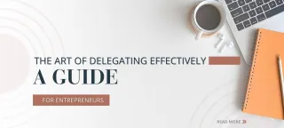 The Art of Delegating Effectively: A Guide for Entrepreneurs