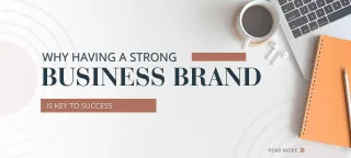 Why Having a Strong Business Brand is Key to Success