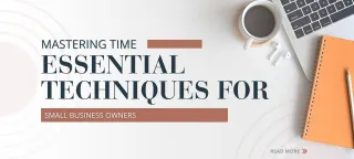 Mastering Time: Essential Techniques for Small Business Owners
