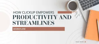 How ClickUp Empowers Productivity and Streamlines Workflow