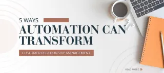 5 Ways Automation Can Transform Customer Relationship Management