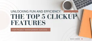 Unlocking Fun and Efficiency: The Top 5 ClickUp Features for Project Management Success