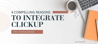 4 Compelling Reasons to Integrate ClickUp into Your Business Operations