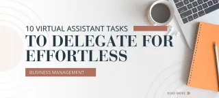 10 Virtual Assistant Tasks to Delegate for Effortless Business Management