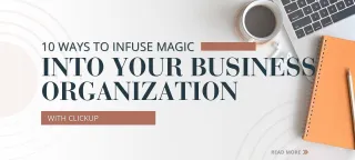 10 Ways to Infuse Magic into Your Business Organization with ClickUp