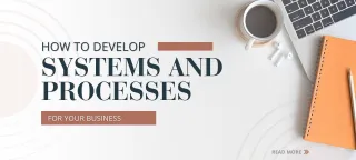 How To Develop Systems and Processes for Your Business