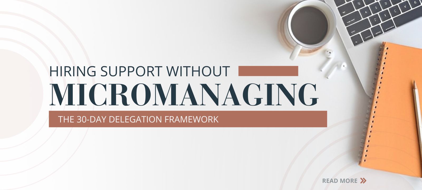 Hiring Support Without Micromanaging: Our 30-Day Delegation Framework That Actually Works