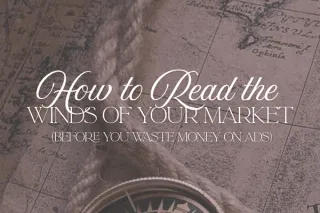 How to Read the Winds of Your Market (Before You Waste Money on Ads)