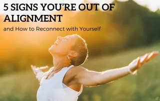 5 Signs You’re Out of Alignment and How to Reconnect with Yourself