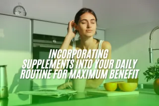 Incorporating Supplements into Your Daily Routine for Maximum Benefit