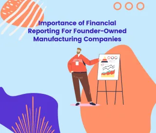 Importance of Financial Reporting for Founder-Owned Manufacturing Companies