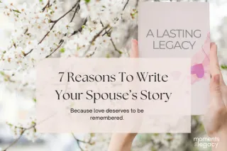 7 Reasons To Write Your Spouse’s Story