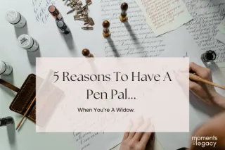 5 Reasons to have a pen pal …. When You’re A Widow