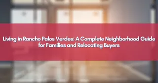 Living in Rancho Palos Verdes: A Complete Neighborhood Guide for Families and Relocating Buyers
