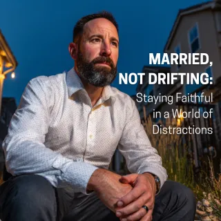 Married, Not Drifting: Staying Faithful in a World of Distractions
