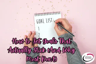 How to Set Goals That Actually Stick (And Why Most Don’t)