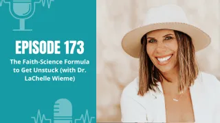 173: The Faith-Science Formula to Get Unstuck (with Dr. LaChelle Wieme)