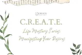 CREATE Life Mastery Series: Manifesting Your Desires
